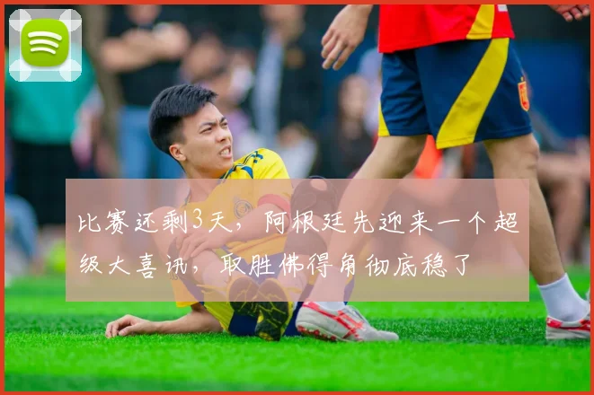 比赛还剩3天，阿根廷先迎来一个超级大喜讯，取胜佛得角彻底稳了