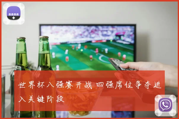 世界杯八强赛开战 四强席位争夺进入关键阶段