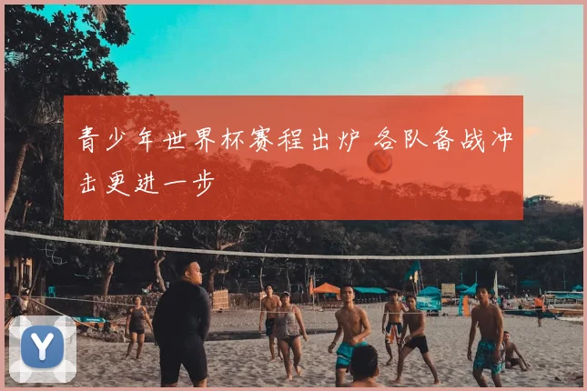 青少年世界杯赛程出炉 各队备战冲击更进一步