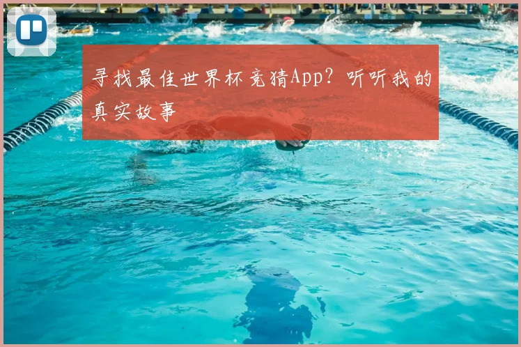 寻找最佳世界杯竞猜App？听听我的真实故事
