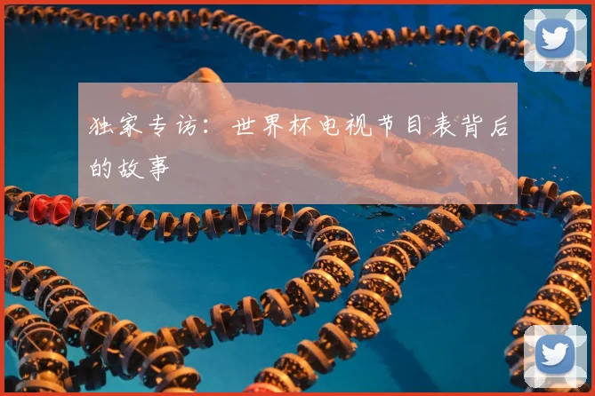 独家专访:世界杯电视节目表背后的故事