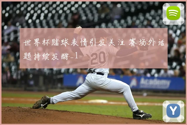 世界杯赌球表情引发关注 赛场外话题持续发酵_1